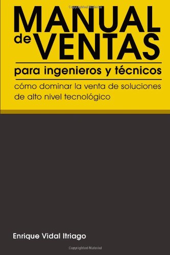 Manual de Ventas para Ingenieros y Técnicos: Cómo Dominar la Venta de Soluciones de Alto Nivel Tecnológico: Volume 1