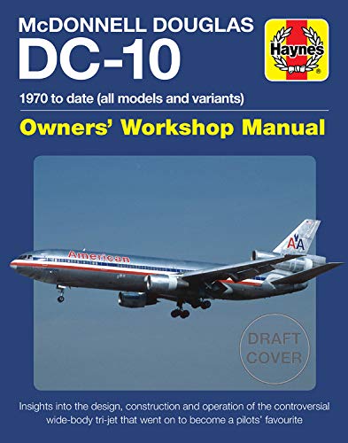McDonnell Douglas DC-10: 1970 to date (all models and variants): 1970 to Date (All Models and Variants) - Insights Into the Design, Construction and ... a Pilots' Favorite (Owners' Workshop Manual)