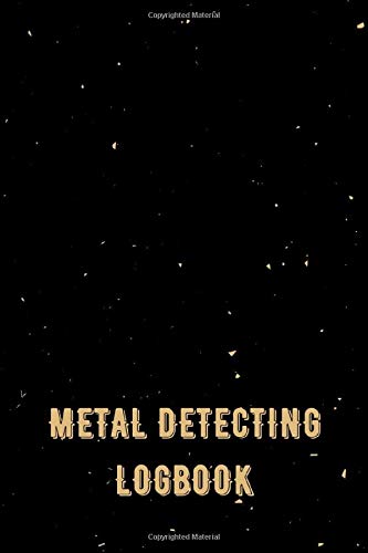 Metal Detecting Logbook: Tresaure Hunting Log Book Journal Notebook for Metal Detectorists & Treasure Hunters to Record & Keep Track of Their Finds - Treasure Hunting Gifts for Boys & Girls
