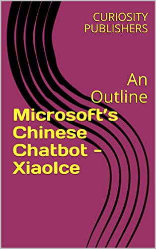Microsoft’s Chinese Chatbot - XiaoIce: An Outline (English Edition)
