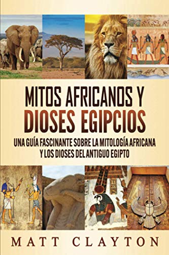 Mitos africanos y dioses egipcios: Una guía fascinante sobre la mitología africana y los dioses del antiguo Egipto