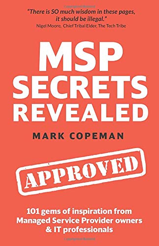 MSP Secrets Revealed: 101 gems of inspiration, stories & practical advice for managed service provider owners MSP Secrets Revealed: 101 gems of inspiration, stories & practical advice for managed service provider owners
