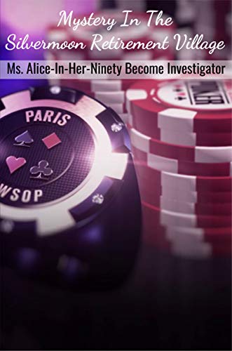 Mystery In The Silvermoon Retirement Village: Ms. Alice-In-Her-Ninety Become Investigator: Cozy Crafts & Hobbies Mystery (English Edition)