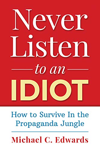 Never Listen To An Idiot: How To Survive In the Propaganda Jungle (English Edition) Never Listen To An Idiot: How To Survive In the Propaganda Jungle (English Edition)