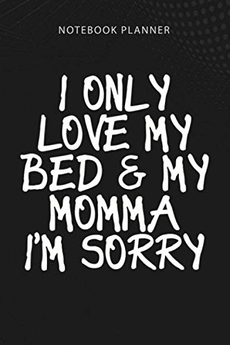Notebook Planner I Only Love My Bed And My Momma: Pretty, Pocket, Hour, College, 6x9 inch, Money, Over 100 Pages, Homework Notebook Planner I Only Love My Bed And My Momma: Pretty, Pocket, Hour, College, 6x9 inch, Money, Over 100 Pages, Homework
