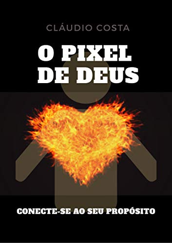 O PIXEL DE DEUS: CONECTE-SE AO SEU PROPÓSITO (Portuguese Edition)