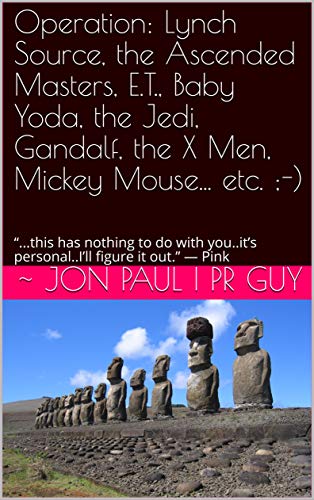 Operation: Lynch Source, the Ascended Masters, E.T., Baby Yoda, the Jedi, Gandalf, the X Men, Mickey Mouse... etc. ;-): “...this has nothing to do with ... figure it out.” — Pink (English Edition)
