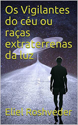 Os Vigilantes do céu ou raças extraterrenas da luz (Aliens e Mundos Paralelos Livro 2) (Portuguese Edition)