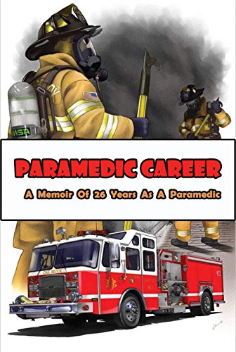 Paramedic Career_ A Memoir Of 26 Years As A Paramedic: Firefighter Paramedic (English Edition)
