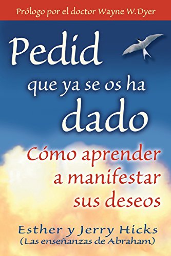 Pedid Que YA Se OS Ha Dado: Cómo Aprender a Manifestar Sus Deseos Pedid Que YA Se OS Ha Dado: Cómo Aprender a Manifestar Sus Deseos