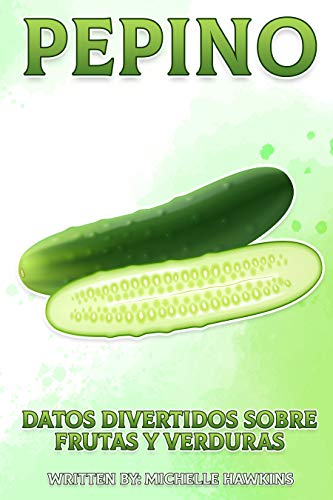 Pepino: Un breve libro ilustrado de hechos para ayudar a los niños a entender las frutas y verduras. Libro ilustrado y educativo para niños de 4 a 10 años. (Datos Divertidos Sobre Frutas y Verduras)