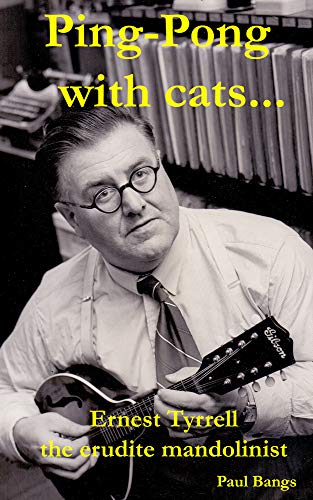 Ping-Pong with cats: Ernest Tyrrell, the erudite mandolinist (English Edition)