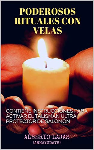 PODEROSOS RITUALES CON VELAS: CONTIENE INSTRUCCIONES PARA ACTIVAR EL TALISMÁN ULTRA-PROTECTOR DE SALOMÓN PODEROSOS RITUALES CON VELAS: CONTIENE INSTRUCCIONES PARA ACTIVAR EL TALISMÁN ULTRA-PROTECTOR DE SALOMÓN
