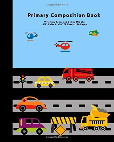 Primary Composition Book | With Story Space and Dotted Mid Line  5/8" Ruled 8"x10" 70 Sheets/140 Pages: Notebook Story Paper Journal | Traffic Cars ... Kindergarten | Practicing to Draw and Write