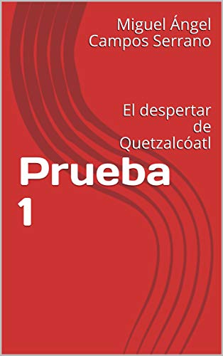 Prueba 1: El despertar de Quetzalcóatl Prueba 1: El despertar de Quetzalcóatl