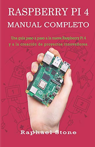 RASPBERRY PI 4 MANUAL COMPLETO: Una guía paso a paso a la nueva Raspberry Pi 4 y a la creación de proyectos innovadores