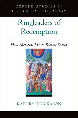 Ringleaders of Redemption: How Medieval Dance Became Sacred (OXFORD STU IN HISTORICAL THEOLOGY SERIES) (English Edition)