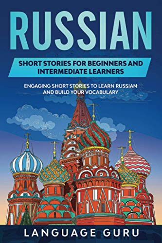 Russian Short Stories for Beginners and Intermediate Learners: Engaging Short Stories to Learn Russian and Build Your Vocabulary