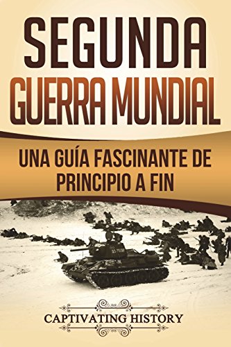 Segunda Guerra Mundial: Una guía fascinante de principio a fin (Libro en Español/World War 2 Spanish Book Version)