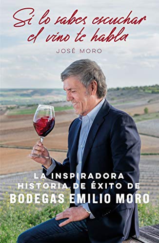 Si lo sabes escuchar, el vino te habla: La inspiradora historia de éxito de Bodegas Emilio Moro (Sin colección) Si lo sabes escuchar, el vino te habla: La inspiradora historia de éxito de Bodegas Emilio Moro (Sin colección)