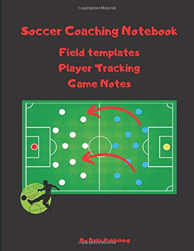 Soccer Coaching Notebook: Field Templates, Player Tracking & Game Notes  (Great gift idea); Write all your strategies and all your soccer plays;110 pages 8,5 x 11 inches