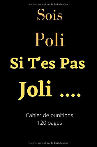 Sois Poli Si T'es Pas Joli...: Cahier ou Carnet de Punition à lignes - 120 pages format A5 - Carnet de Note Marrant, Réel ou Farces