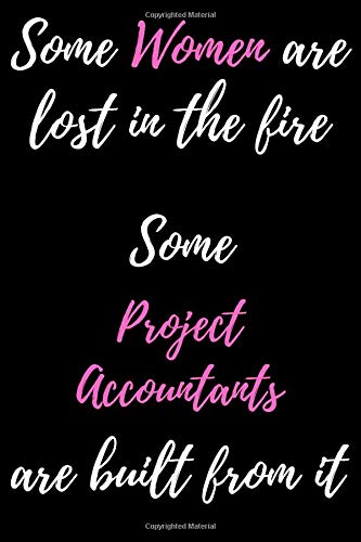 Some Women Are Lost In The Fire Some Project Accountants Are Built From It Notebook Gift: Lined Notebook / Journal / Diary for Strong Project ... & Mothers day, 120 blank pages, 6x9 inches,