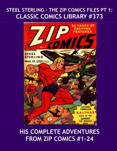 Steel Sterling - The Zip Comics Files Pt 1: Classic Comics Library #373: His Adventures From Zip Comics #1-24 -- The Original man Of Steel --- 350 Pages --- All Stories --- No Ads
