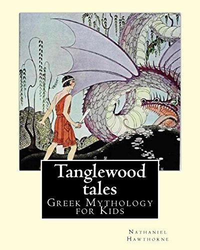 Tanglewood tales By: Nathaniel Hawthorne,Illustrated By: Virginia Frances Sterrett (1900–1931).: (Greek Mythology for Kids).A sequel to A Wonder-Book for Girls and Boys.