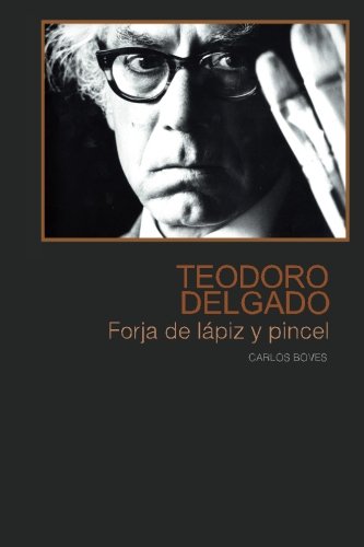 Teodoro Delgado: Forja de lapiz y pincel