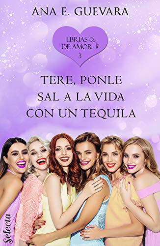 Tere... ¡Ponle sal a la vida con un tequila! (Ebrias de amor 3) Tere... ¡Ponle sal a la vida con un tequila! (Ebrias de amor 3)