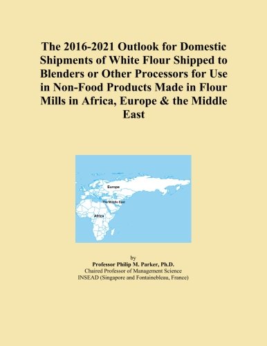 The 2016-2021 Outlook for Domestic Shipments of White Flour Shipped to Blenders or Other Processors for Use in Non-Food Products Made in Flour Mills in Africa, Europe & the Middle East