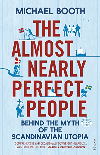 The Almost Nearly Perfect People: Behind the Myth of the Scandinavian Utopia (Vintage Books)