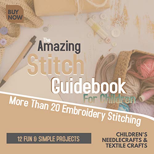 The Amazing Stitch Guidebook For Children More Than 20 Embroidery Stitching And 12 Fun & Simple Projects (English Edition)