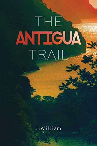 The Antigua Trail: A Caribbean Adventure Novel (Undisturbed Islands, Book 2) (Undisturbed Islands Trilogy)