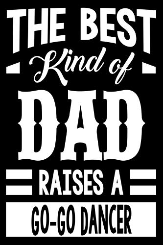 The Best Kind Of Dad Raises A Go-Go Dancer: College Ruled Lined Journal Notebook 120 Pages 6"x9" | Best Dad Gifts Personalized