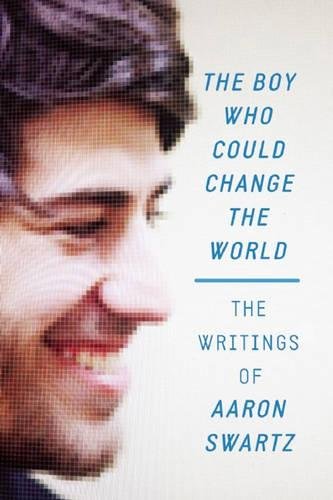 The Boy Who Could Change The World: The Writings of Aaron Swartz