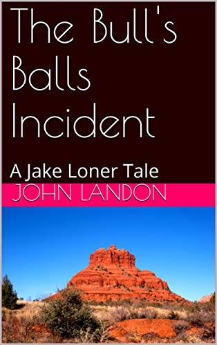 The Bull's Balls Incident: A Jake Loner Tale (The Red Rock Trilogy + Two) (English Edition) The Bull's Balls Incident: A Jake Loner Tale (The Red Rock Trilogy + Two) (English Edition)