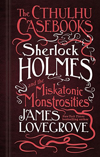 The Cthulhu Casebooks. Sherlock Holmes and the Miskatonic Monstrosities