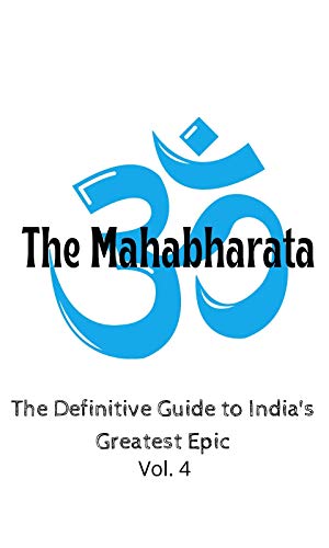The Mahabharata : The Definitive Guide to India’s Greatest Epic Vol. 4 (English Edition)