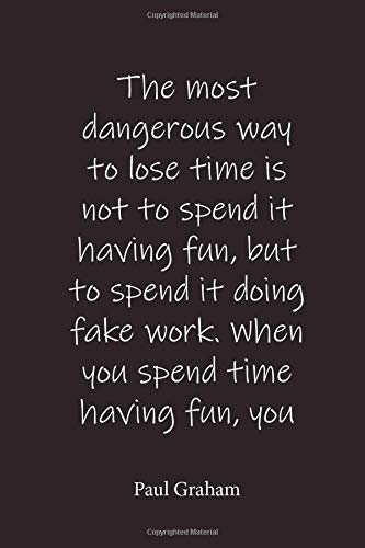The most dangerous way to lose time is not to spend it having fun, but to spend it doing fake work. When you spend time having fun, you know you're ... Paul Graham - Place for writing thoughts