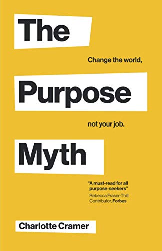 The Purpose Myth: Change the world, not your job