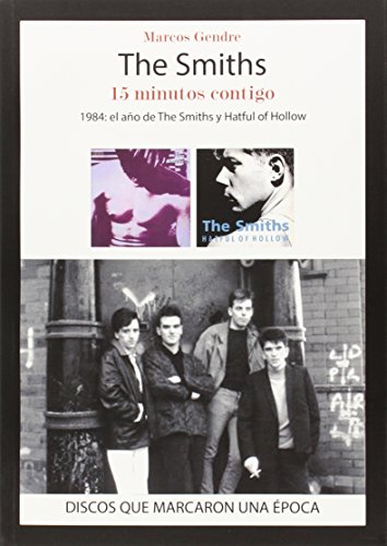 The Smiths. 15 minutos contigo: 1984: el año de The Smiths y Hatful of Hollow (Discos Que Marcaron Una Epoca)