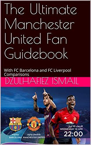 The Ultimate Manchester United Fan Guidebook: With FC Barcelona and FC Liverpool Comparisons (Manchester United Fanbook Book 1) (English Edition)
