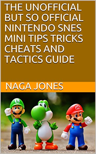 THE UNOFFICIAL BUT SO OFFICIAL NINTENDO SNES MINI, TIPS TRICKS CHEATS AND TACTICS GUIDE: Don't fear Nagas here. (English Edition)