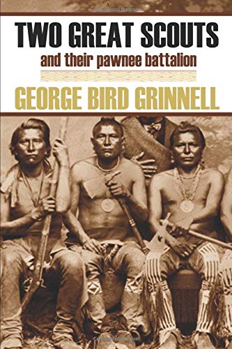 Two Great Scouts: And Their Pawnee Battalion (Expanded, Annotated)