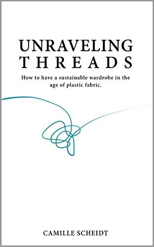 Unraveling Threads: How To Have A Sustainable Wardrobe In The Age Of Plastic Fabric (English Edition)