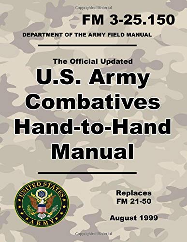 U.S. Army Combatives Hand-to-Hand Manual: Official Updated FM 3-25.150 (Not Obsolete FM 21-50) - 260+ Pages - (Prepper Survival Army)