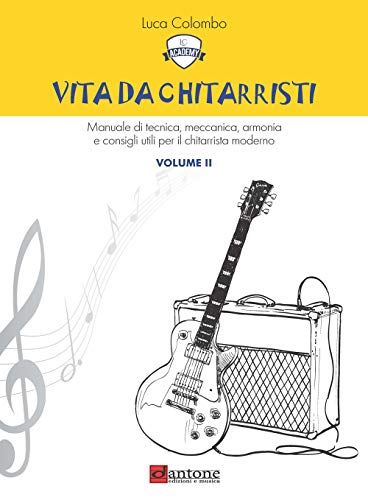 Vita Da Chitarristi. Manuale Di Tecnica, Meccanica, Armonia E Consigli Utili Per Il Chitarrista Moderno. Vol. 2: Lezioni 16-30