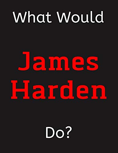 What Would James Harden Do?: James Harden Notebook/ Journal/ Notepad/ Diary For Women, Men, Girls, Boys, Fans, Supporters, Teens, Adults and Kids | 100 Black Lined Pages | 8.5 x 11 Inches | A4